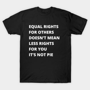 Equal Rights, It's Not Pie T-Shirt